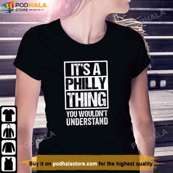 Its A Philly Thing You Wouldn’t Understand Philadelphia T-Shirt