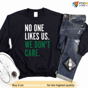 No One Likes Us We Dont Care Tshirt Eagles Football Gear