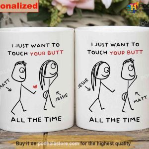 Personalized Couples Mug - I Just Want To Touch Your Butt All The Time Funny Mug