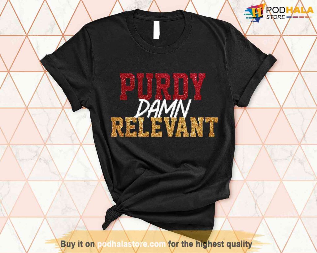 Purdy Damn Relevant Shirt, Mr.Irrelevant Tee, San Francisco 49ers TShirt