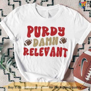 Purdy Damn Relevant T-Shirt, San Francisco 49ers Shirt