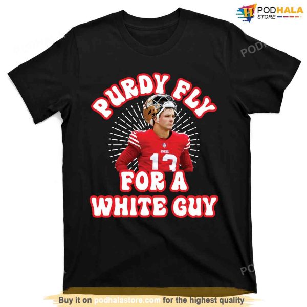 Purdy Fly For A White Guy Funny San Francisco Football T-Shirt
