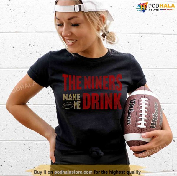 SF Football Niners Make Me Drink Funny Football Fan Shirt for Men Women