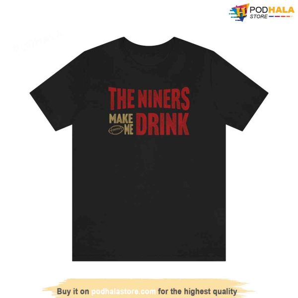 SF Football Niners Make Me Drink Funny Football Fan Shirt for Men Women