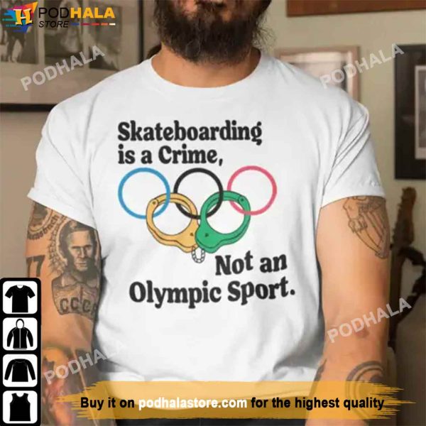 Skateboarding Is A Crime Not An Olympic Sport Shirt