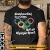 Skateboarding Is A Crime Not An Olympic Sport Unisex T-Shirt