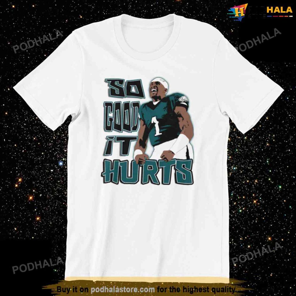 So Good It Hurts NFL Philadelphia Eagles Jalen Hurts Shirt