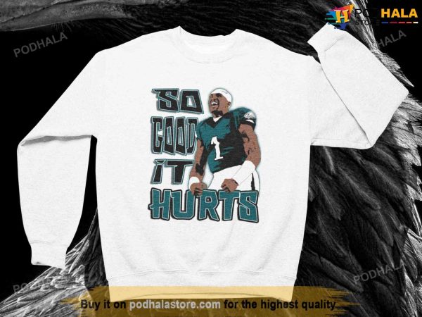 So Good It Hurts NFL Philadelphia Eagles Jalen Hurts Shirt