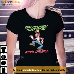 That They Them Pussy Got Me T Shirt Acting Strange Clown Tee
