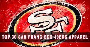 Top 30 San Francisco 49Ers Apparel Must Haves for Die Hard Fans