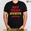 Bet That Hurts Shirt, Kansas City Chiefs Super Bowl Champions Shirt