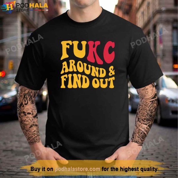 FUKC AROUND And Find Out Funny Kc Chiefs T Shirt, Kc Chiefs Gifts