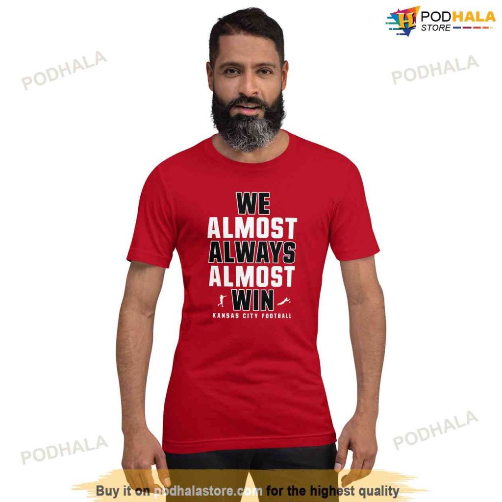 Funny Kansas City Chiefs Shirt, We Almost Always Almost Win