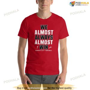 Funny Kansas City Chiefs Tshirt We Almost Always Almost Win