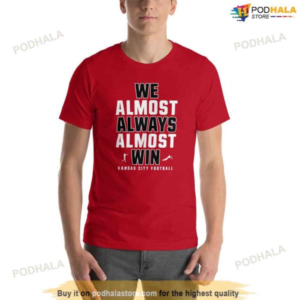 Funny Kansas City Chiefs Shirt, We Almost Always Almost Win