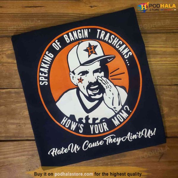 Houston Astros Shirt, Speaking of Bangin’ Trashcans Shirt