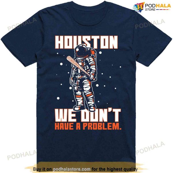 Houston Astros Tshirt We Don’t Have A Problem Baseball MLB Shirt