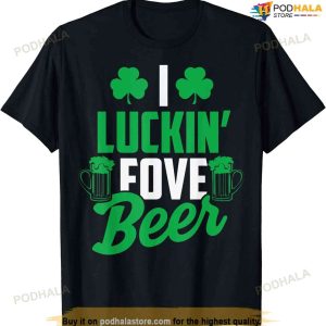 I Luckin' Fove Beer Shirt - Funny St. Patty's Day Tee