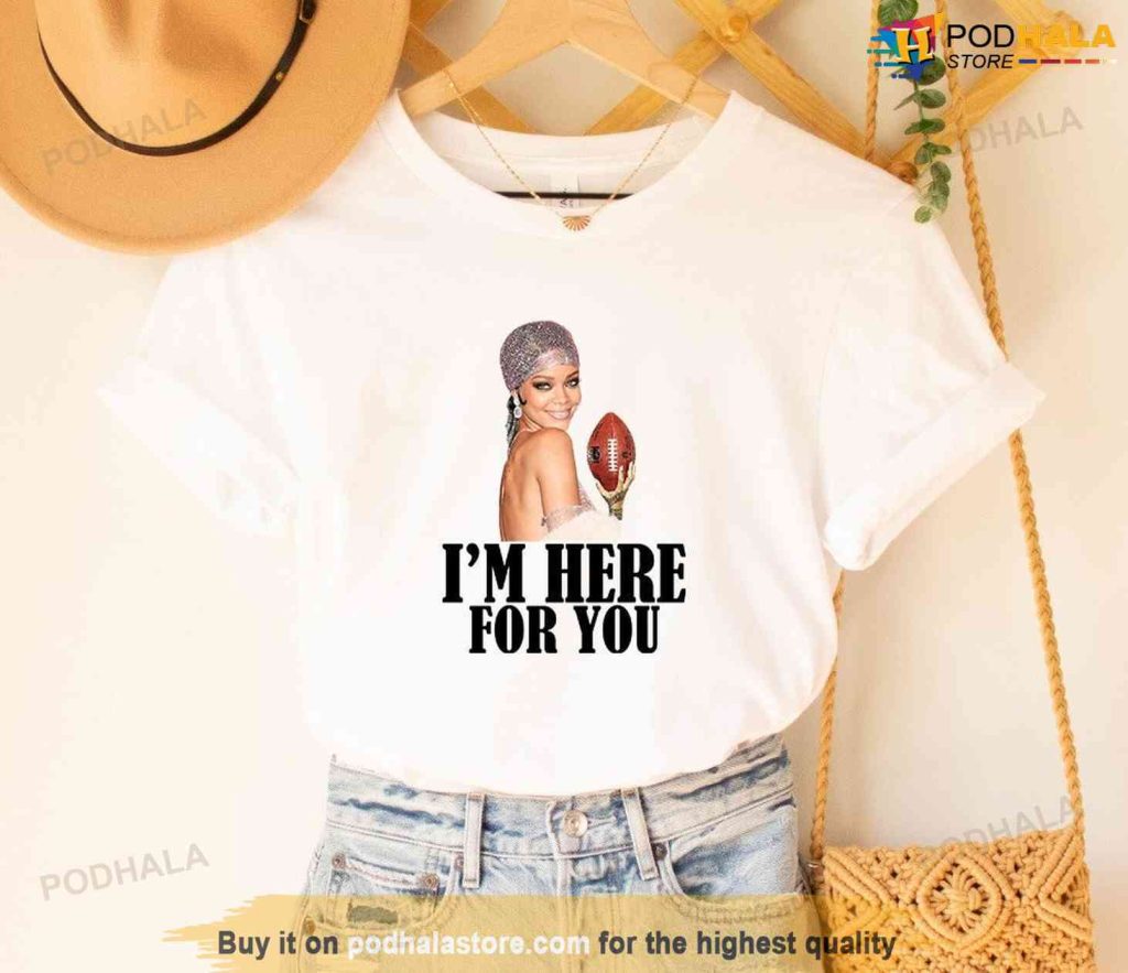 I'm Here For You Rihanna Shirt, American Football Super Bowl Tee