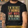 I'm The Best Thing My Wife Ever Found On The Internet Family T-Shirt