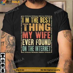 I'm The Best Thing My Wife Ever Found On The Internet Family T-Shirt