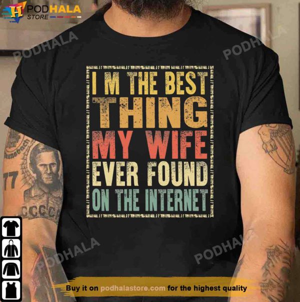 I’m The Best Thing My Wife Ever Found On The Internet Family T-Shirt