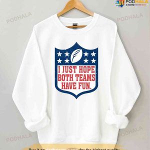Kc Chiefs Super Bowl Shirt, I Just Hope Both Teams Have Fun Tshirt