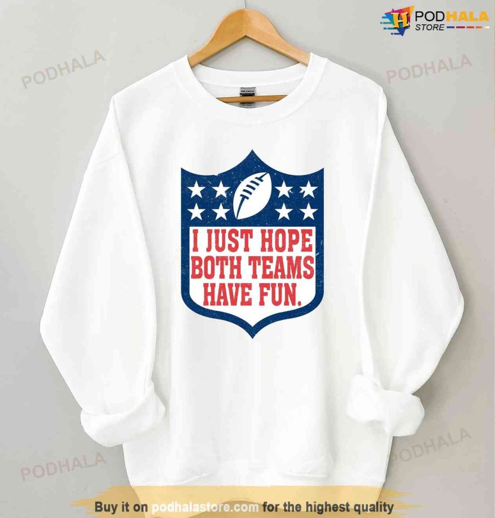 Kc Chiefs Super Bowl Shirt, I Just Hope Both Teams Have Fun Tshirt