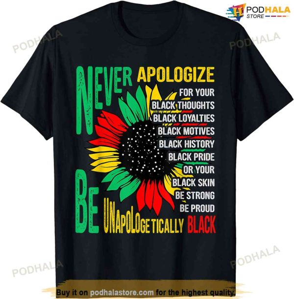 Never Apologize For Your Blackness Black History Juneteenth T-shirt