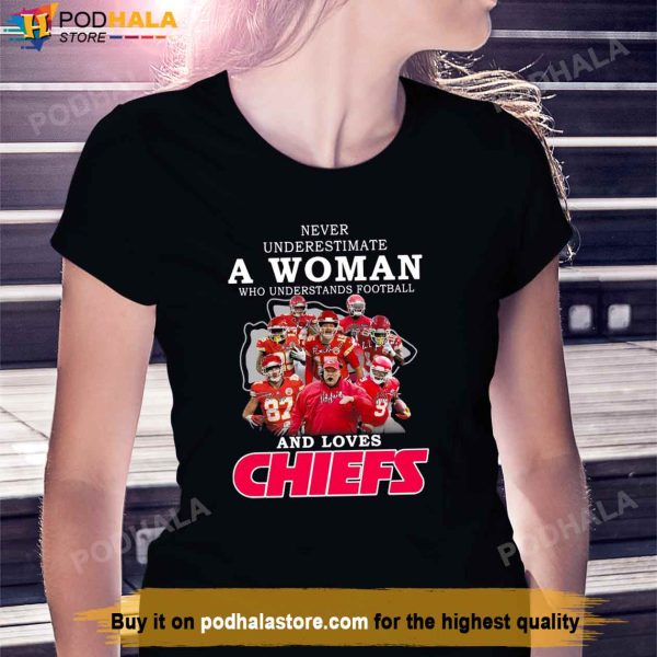 Never Underestimate A Woman Who Understands Football And Loves Chiefs Shirt