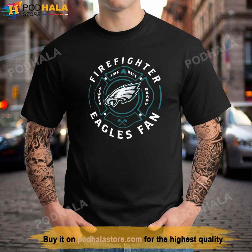 Philadelphia Eagles Shirt Firefighter Eagles Fan Always Fire Dept Ready
