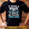 Philadelphia Eagles T Shirt, If Being A Eagles Fan Was Easy It Would Be Called Your Mom