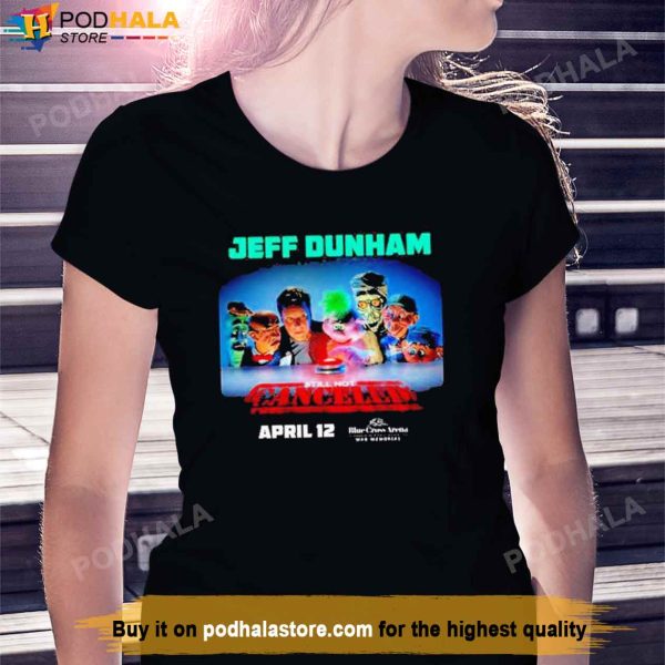 Still Not Cancerled April 12 Jeff Dunham Shirt