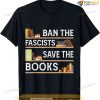 Ban The Fascists Save The Books Funny Book Lover Worm Nerd T-shirt