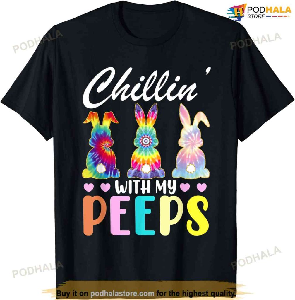 Chillin With My Peeps Tie Dye Bunny Rabbit Easter Teacher, Family Easter Shirt