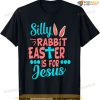 Christians Cute Silly Rabbit Easter Is For Jesus Easter Shirt For Family