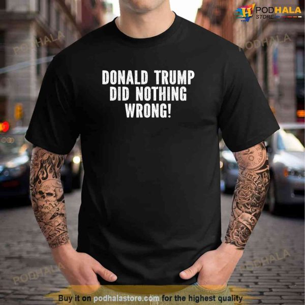 Donald Trump Did Nothing Wrong Tee Free Donald Trump, Free Trump Shirt