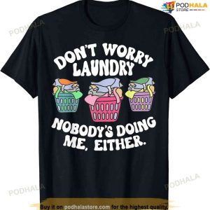 Don't Worry Laundry Nobody's Doing Me Either Funny T-shirt