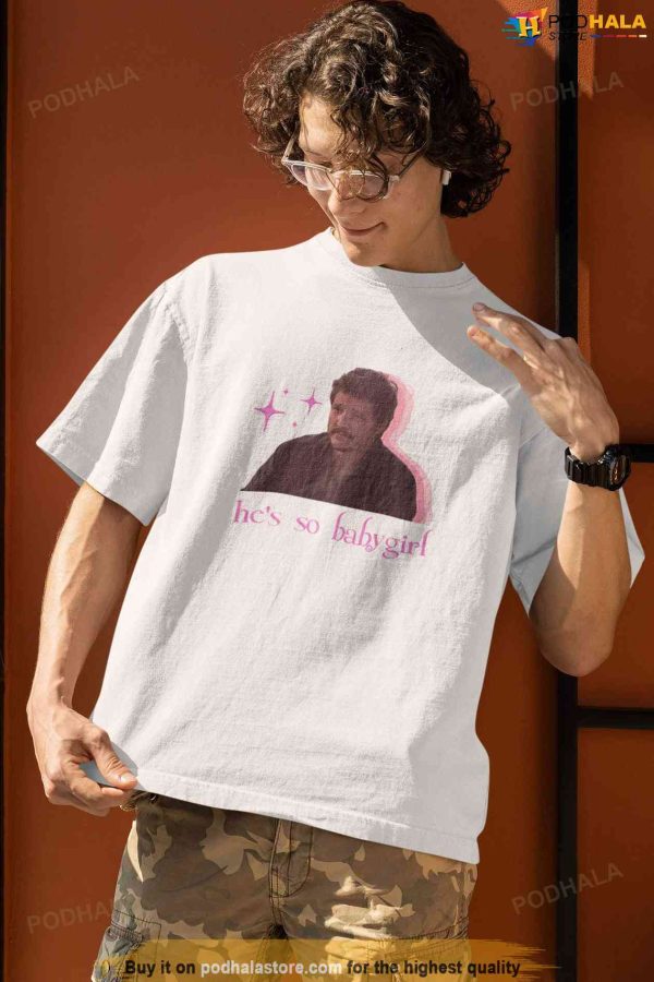 He’s So Babygirl Pedro Pascal Shirt, Pedro Pascal Gift For Fans