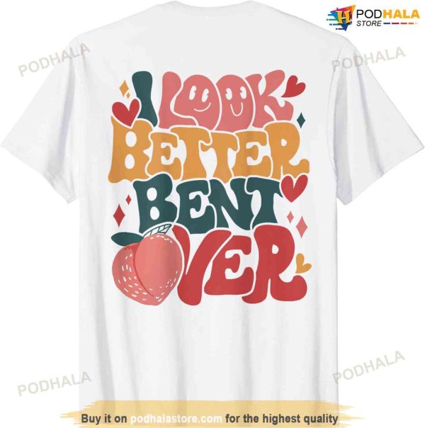 I Look Better Bent Over Peach Booty Funny Groovy T-shirt
