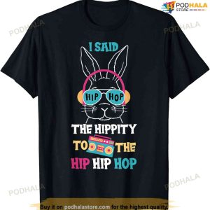 I Said Hip The Hippity To Hop Hip Hop Bunny Funny Easter Day Funny Easter Shirt