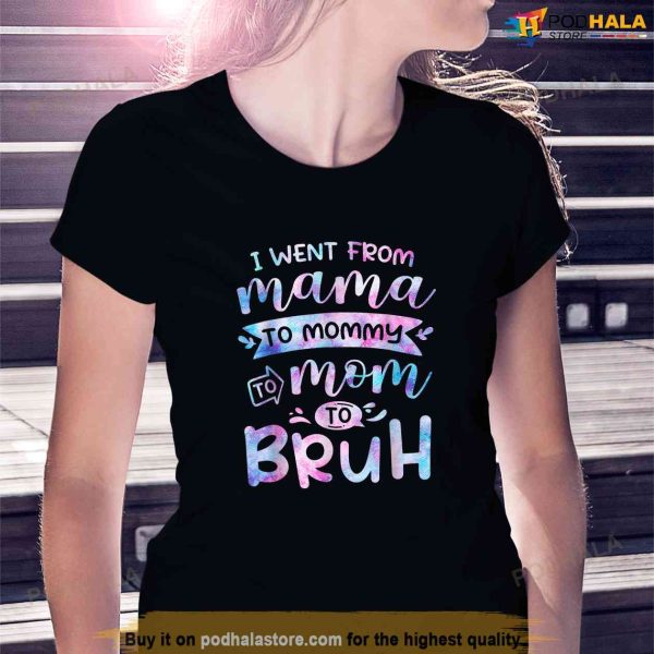 I Went From Mama To Mommy To Mom To Bruh Funny Mother Gag Shirt