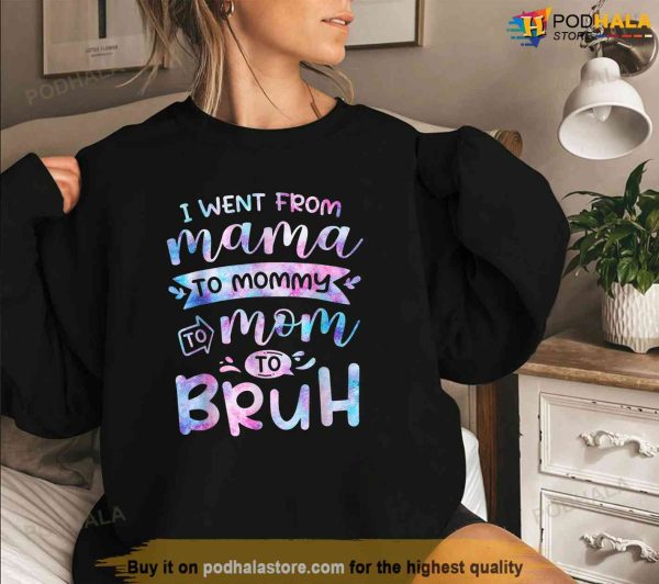 I Went From Mama To Mommy To Mom To Bruh Funny Mother Gag Shirt
