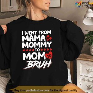 I Went From Mama To Mommy To Mom To Bruh Funny Mothers Day Tshirt 2