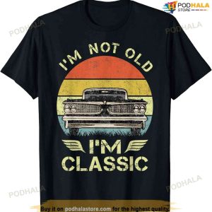 I'm Not Old I'm Classic Funny Car Graphic - Mens & Womens T-shirt