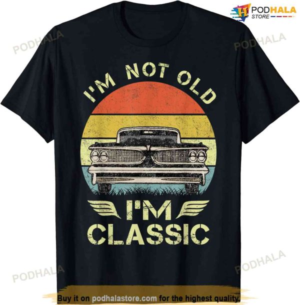 I’m Not Old I’m Classic Funny Car Graphic – Mens & Womens T-shirt