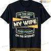 I'm The Best Thing My Wife Ever Found On The Internet T-shirt