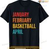 January February Basketball April Funny Retro Apparel T-shirt