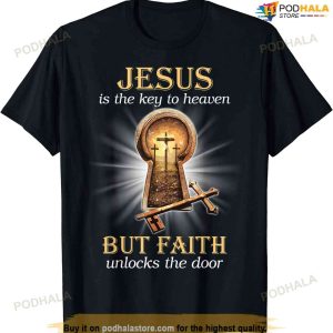Jesus Is The Key To Heaven But Faith Unlocks Door Christian T-shirt
