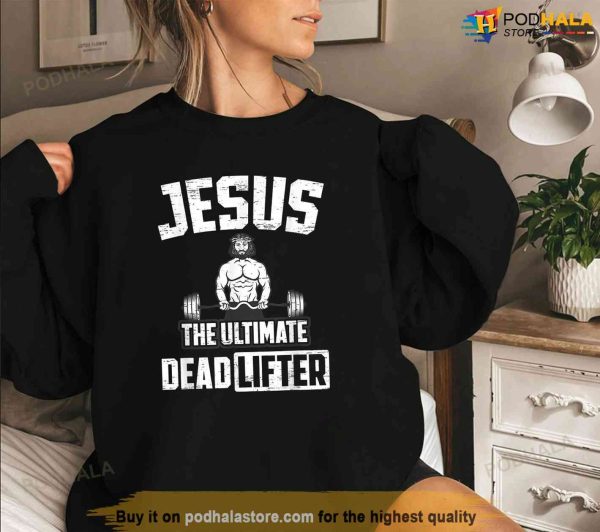Jesus The Ultimate Deadlifter For A Bodybuilder Shirt, Jesus Merch